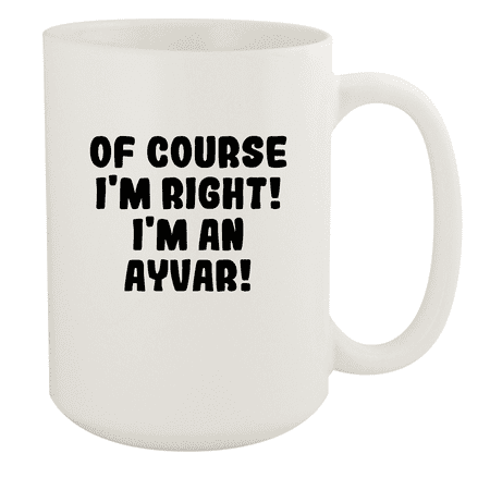 

Of Course I m Right! I m An Ayvar! - Ceramic 15oz White Mug White