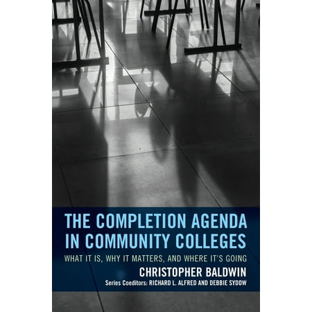 Completion Agenda in Community Colleges : What It Is, Why It Matters, and Where It's (The Best Community Colleges)