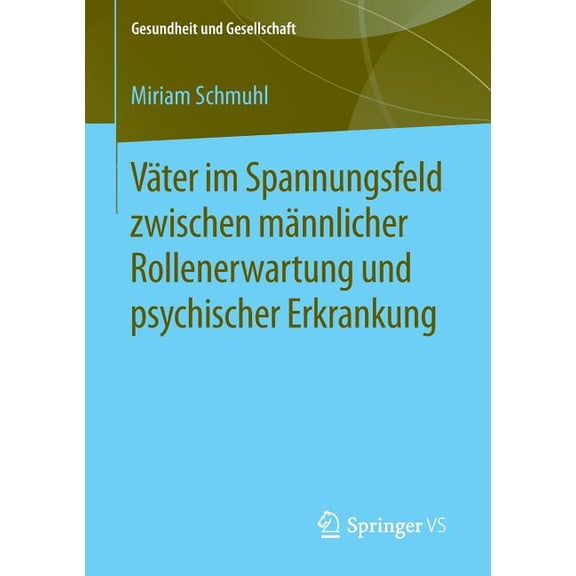 Gesundheit Und Gesellschaft VÃ¤ter Im Spannungsfeld Zwischen MÃ¤nnlicher Rollenerwartung Und Psychischer Erkrankung, (Paperback)