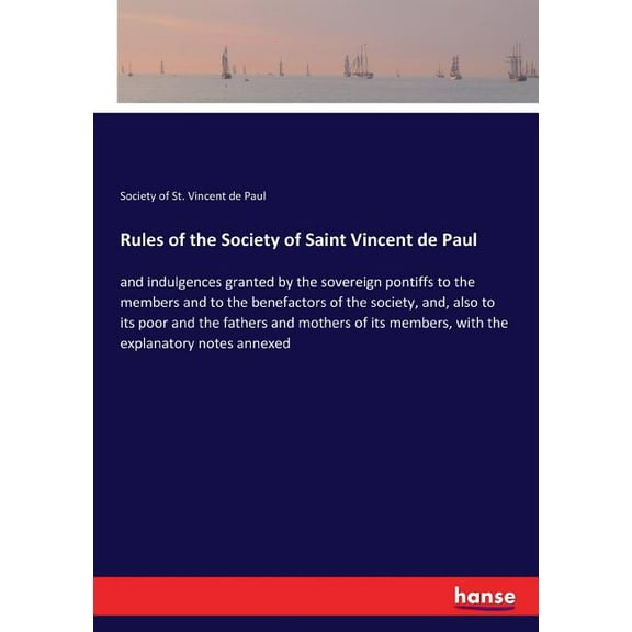 Rules of the Society of Saint Vincent de Paul: and indulgences granted by the sovereign pontiffs to the members and to t, (Paperback)