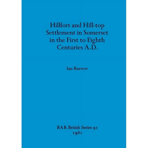 BAR British: Hillfort and Hill-top Settlement in Somerset in the First to Eighth Centuries A.D. (Paperback)