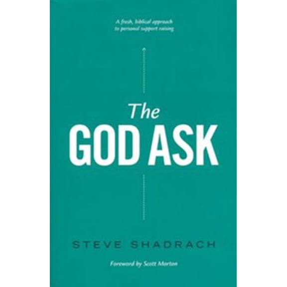 The God Ask: A Fresh, Biblical Approach To Personal Support Raising