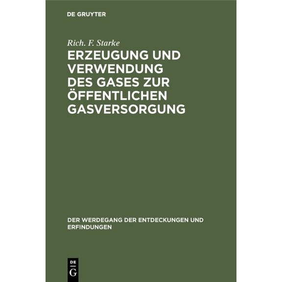 Der Werdegang der Entdeckungen Und Erfin Erzeugung Und Verwendung Des Gases Zur Ãffentlichen Gasversorgung, Book 6, (Hardcover)