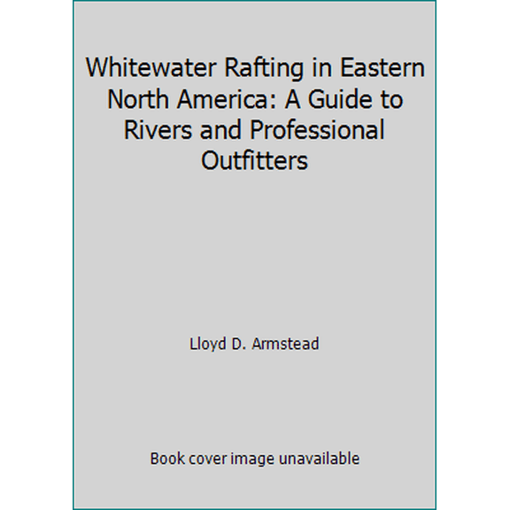 Pre-Owned Whitewater Rafting in Eastern North America: A Guide to Rivers and Professional Outfitters (Paperback) 0871065193 9780871065193