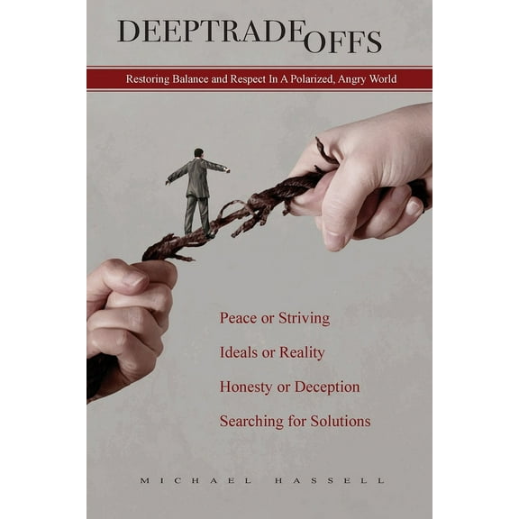 Deep Tradeoffs: Restoring Balance and Respect In A Polarized, Angry World, (Paperback)