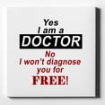 thumbnail image 1 of Yes I Am a Doctor Won't Diagnose for Free - 10" x 10" - Decorative Canvas Wall Art - White Edge - 5/8" Gallery Wrapped, 1 of 2