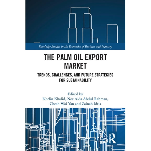 Routledge Studies in the Economics of Bu The Palm Oil Export Market: Trends, Challenges, and Future Strategies for Sustainability, (Hardcover)