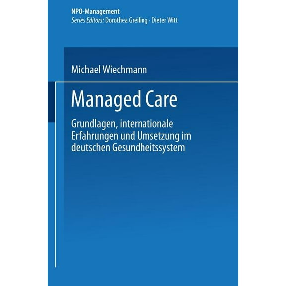 Npo-Management Managed Care: Grundlagen, Internationale Erfahrungen Und Umsetzung Im Deutschen Gesundheitswesen, (Paperback)