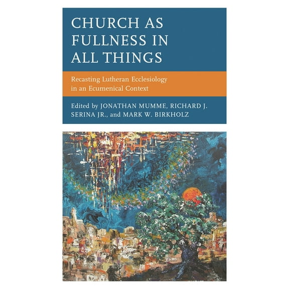 Church as Fullness in All Things: Recasting Lutheran Ecclesiology in an Ecumenical Context, (Hardcover)