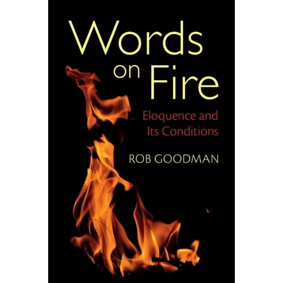 Words on Fire: Eloquence and Its Conditions, (Paperback)