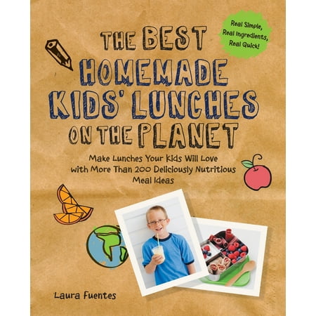 The Best Homemade Kids' Lunches on the Planet : Make Lunches Your Kids Will Love with More Than 200 Deliciously Nutritious Meal (Best Food Business Ideas)
