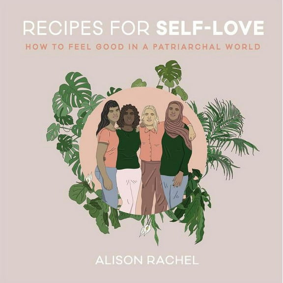 Recipes for Self-Love: How to Feel Good in a Patriarchal World (Hardcover)
