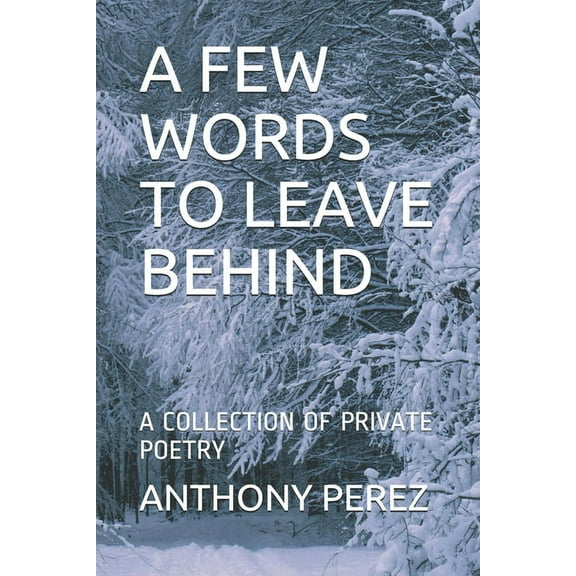 A Few Words to Leave Behind : A Collection of Private Poetry (Paperback)