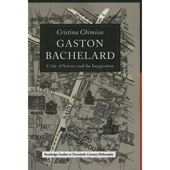 Routledge Studies in Twentieth-Century P Gaston Bachelard: Critic of Science and the Imagination, (Paperback)