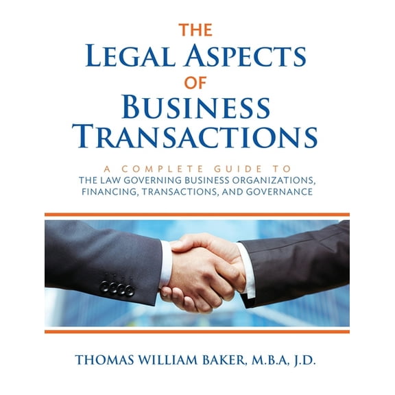 The Legal Aspects of Business Transactions: A Complete Guide to the Law Governing Business Organization, Financing, Tran, (Paperback)