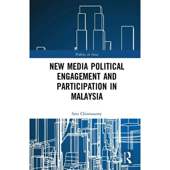 Politics in Asia New Media Political Engagement And Participation in Malaysia, (Hardcover)