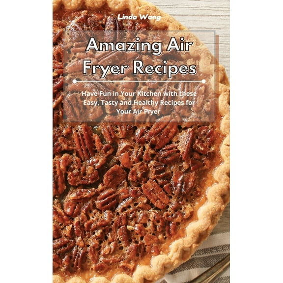 Amazing Air Fryer Recipes: Have Fun in Your Kitchen with these Easy, Tasty and Healthy Recipes for Your Air Fryer, (Hardcover)