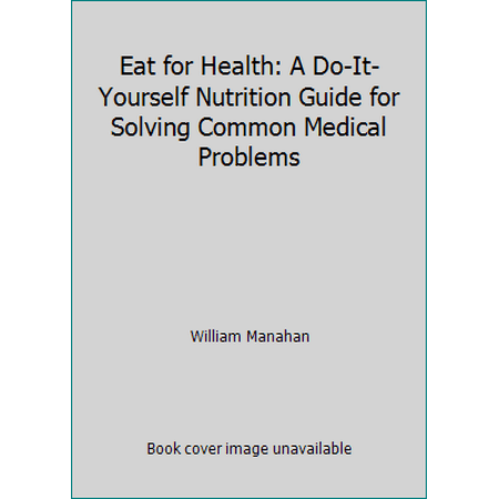 Eat for Health: A Do-It-Yourself Nutrition Guide for Solving Common Medical Problems, Used [Hardcover]