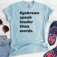 thumbnail image 2 of Eyebrows Speak Louder Than Words T-shirt, Unisex Women's Shirt, Sassy T-shirt, Snarky Shirt, Heather Light Blue, Large, 2 of 6