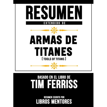 Resumen Extendido De Armas De Titanes (Tools Of Titans) – Basado En El Libro De Tim Ferriss -
