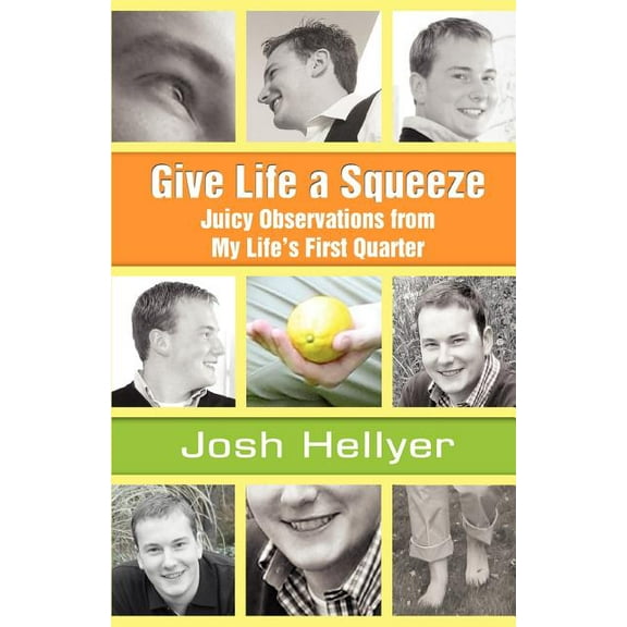 Give Life a Squeeze: Juicy Observations from My Life's First Quarter, (Paperback)