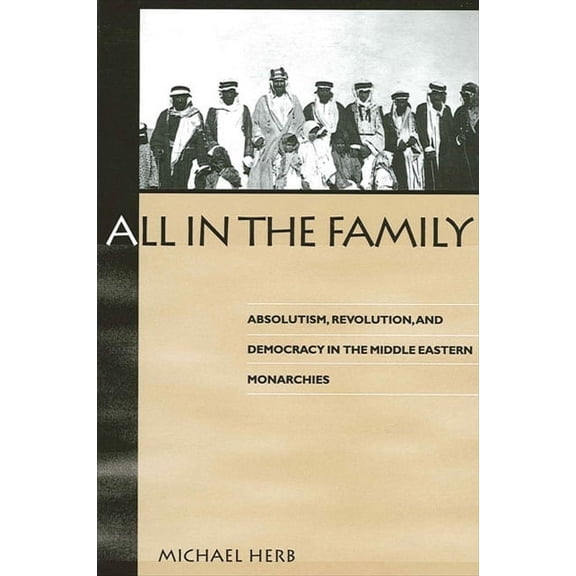 Suny Middle Eastern Studies All in the Family: Absolutism, Revolution and Democratic Prospects in the Middle Eastern Monarchies, (Paperback)