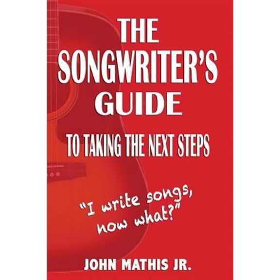 Pre-Owned Songwriter's Guide to Taking the Next Steps : I Write Songs, Now What?