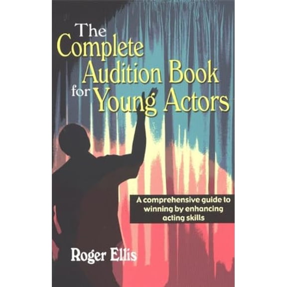 Pre-Owned The Complete Audition Book for Young Actors: A Comprehensive Guide to Winning Enhancing Acting Skills (Paperback) 1566080886 9781566080880