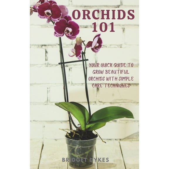 Orchids 101: Your quick guide to grow beautiful orchids with simple care techniques, (Paperback)