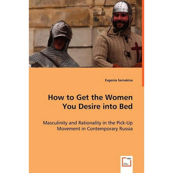 How to Get the Women You Desire into Bed (Paperback)