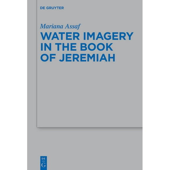 Beihefte Zur Zeitschrift FÃ¼r die Alttest Water Imagery in the Book of Jeremiah, Book 571, (Hardcover)