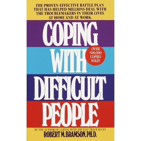 Coping with Difficult People : The Proven-Effective Battle Plan That Has Helped Millions Deal with the Troublemakers in Their Lives at Home and at