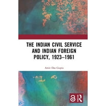 The Indian Civil Service and Indian Foreign Policy, 1923-1961, (Hardcover)