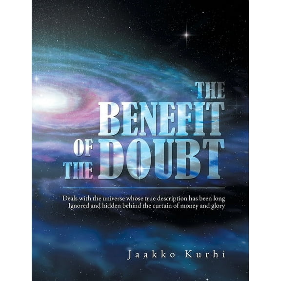 The Benefit of the Doubt: Deals with the Universe Whose True Description Has Been Long Ignored and Hidden Behind the Cur, (Paperback)