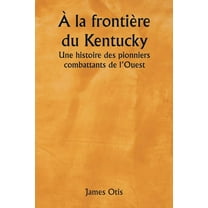 À la frontière du Kentucky Une histoire des pionniers combattants de l'Ouest, (Paperback)
