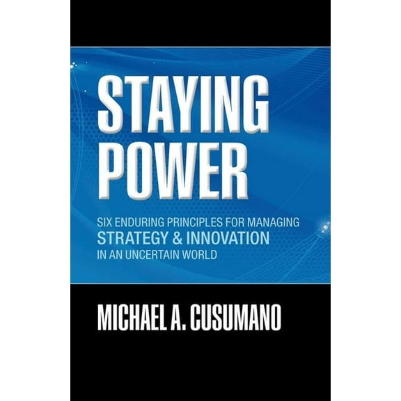 Clarendon Lectures in Management Studies Staying Power: Six Enduring Principles for Managing Strategy and Innovation in an Uncertain World (Lessons from Microsof, (Hardcover)