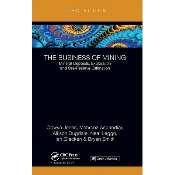 Business of Mining The Business of Mining: Mineral Deposits, Exploration and Ore-Reserve Estimation (Volume 3), (Paperback)