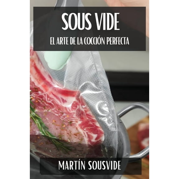Sous Vide: El Arte de la Cocción Perfecta, (Paperback)