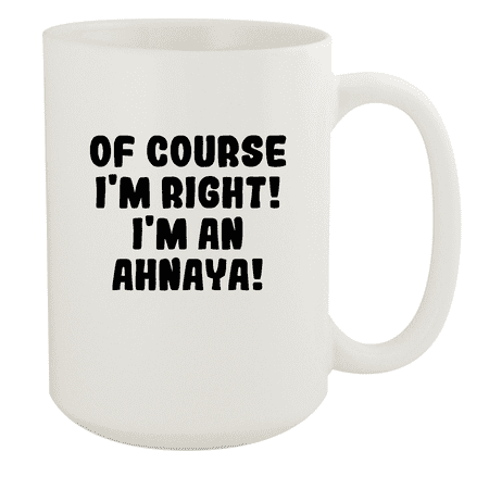 

Of Course I m Right! I m An Ahnaya! - Ceramic 15oz White Mug White