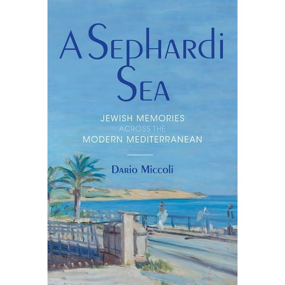 Sephardi and Mizrahi Studies A Sephardi Sea: Jewish Memories Across the Modern Mediterranean, (Hardcover)