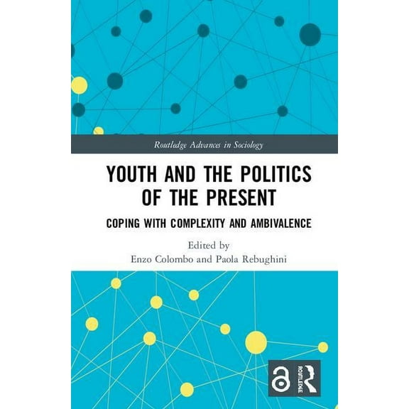 Routledge Advances in Sociology Youth and the Politics of the Present: Coping with Complexity and Ambivalence, (Hardcover)