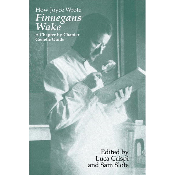 Irish Studies in Literature and Culture How Joyce Wrote Finnegans Wake: A Chapter-by-Chapter Genetic Guide, (Paperback)