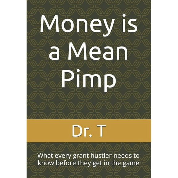 Money is a Mean Pimp: What every grant hustler needs to know before they get in the game (Paperback)