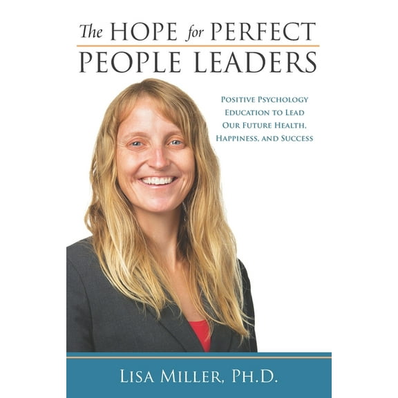 The Hope for Perfect People Leaders: Positive Psychology Education to Lead our Future Health, (Paperback) by Lisa Miller