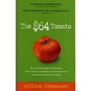 WILLIAM ALEXANDER The $64 Tomato : How One Man Nearly Lost His Sanity, Spent a Fortune, and Endured an Existential Crisis in the Quest for the Perfect Garden (Paperback)