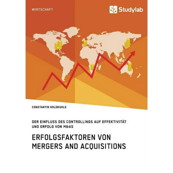 Erfolgsfaktoren von Mergers and Acquisitions. Der Einfluss des Controllings auf EffektivitÃ¤t und Erfolg von M&As, (Paperback)