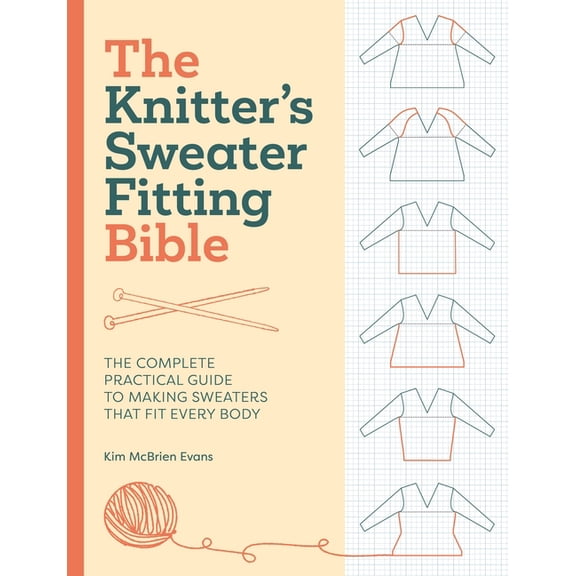 The Knitter's Sweater Fitting Bible: The Complete Practical Guide to Making Sweaters That Fit Every Body, (Hardcover)