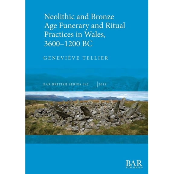 BAR British: Neolithic and Bronze Age Funerary and Ritual Practices in Wales, 3600-1200 BC (Paperback)