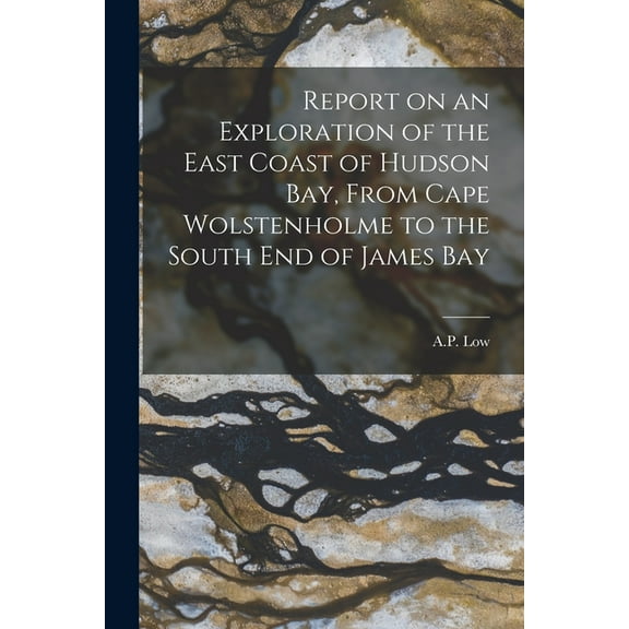 Report on an Exploration of the East Coast of Hudson Bay, From Cape Wolstenholme to the South End of James Bay [microform] (Paperback)