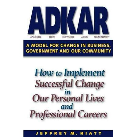 - Adkar: A Model for Change in Business, Government and Our Community : How to Implement Successful Change in Our Personal Lives and Professional Careers